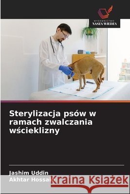 Sterylizacja psów w ramach zwalczania wścieklizny Uddin, Jashim, Hossain, Akhtar 9786209948343