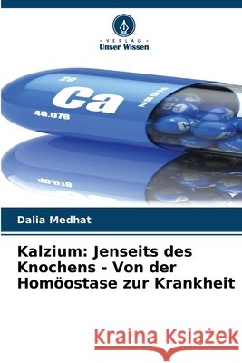 Kalzium: Jenseits des Knochens - Von der Homöostase zur Krankheit Medhat, Dalia 9786209950049