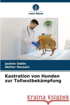 Kastration von Hunden zur Tollwutbekämpfung Uddin, Jashim, Hossain, Akhtar 9786209950902
