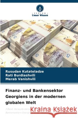 Finanz- und Bankensektor Georgiens in der modernen globalen Welt Kutateladze, Rusudan, Burdiashvili, Rati, Vanishvili, Merab 9786209951275 Verlag Unser Wissen
