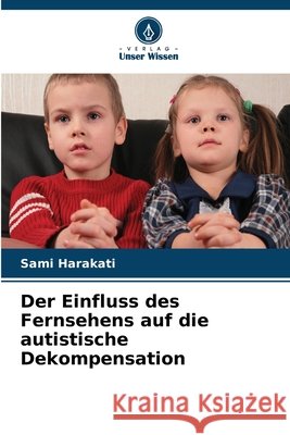 Der Einfluss des Fernsehens auf die autistische Dekompensation Harakati, Sami 9786209951329