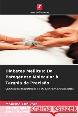 Diabetes Mellitus: Da Patogénese Molecular à Terapia de Precisão Chhikara, Manisha, Agarwal, Gaurav, Narwal, Sonia 9786209954597
