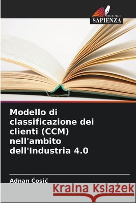 Modello di classificazione dei clienti (CCM) nell'ambito dell'Industria 4.0 Ćosic, Adnan 9786209957598