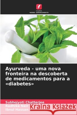Ayurveda - uma nova fronteira na descoberta de medicamentos para a diabetes Subhojyoti Chatterjee Radhika Nair Ibnul Hassan 9786209959011 Edicoes Nosso Conhecimento