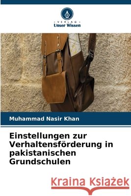 Einstellungen zur Verhaltensf?rderung in pakistanischen Grundschulen Muhammad Nasir Khan 9786209960925