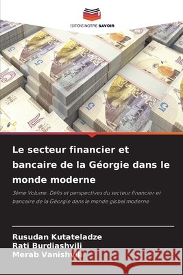 Le secteur financier et bancaire de la G?orgie dans le monde moderne Rusudan Kutateladze Rati Burdiashvili Merab Vanishvili 9786209961519 Editions Notre Savoir