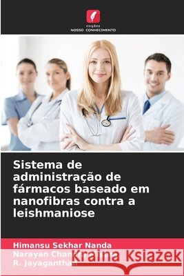 Sistema de administração de fármacos baseado em nanofibras contra a leishmaniose Nanda, Himansu Sekhar, Mishra, Narayan Chandra, Jayaganthan, R. 9786209963070