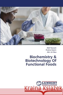 Biochemistry & Biotechnology Of Functional Foods Altaf Hussain Rubina Qasim Alim Un Nisa 9786209966088 LAP Lambert Academic Publishing