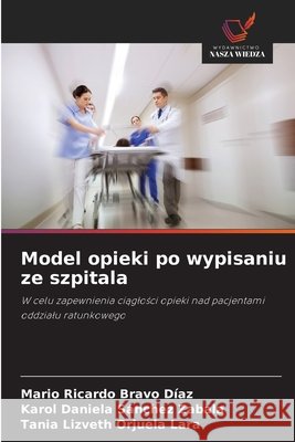Model opieki po wypisaniu ze szpitala Bravo Díaz, Mario Ricardo, Sánchez Zabala, Karol Daniela, Orjuela Lara, Tania Lizveth 9786209967641