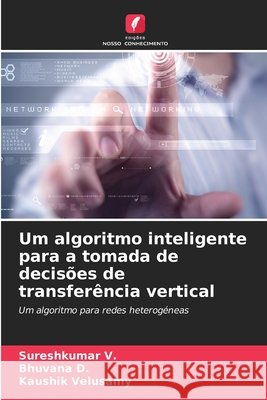 Um algoritmo inteligente para a tomada de decisões de transferência vertical V, Sureshkumar, D, Bhuvana, Velusamy, Kaushik 9786209969010