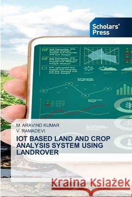Iot Based Land and Crop Analysis System Using Landrover Kumar, M. Aravind, Ramadevi, V. 9786209969751
