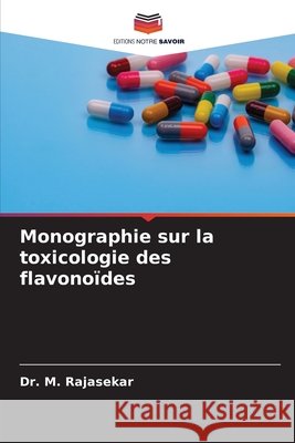 Monographie sur la toxicologie des flavonoïdes Rajasekar, M. 9786209969874