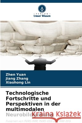 Technologische Fortschritte und Perspektiven in der multimodalen Neurobildgebung Yuan, Zhen, Zhang, Jiang, Lin, Xiaohong 9786209971341