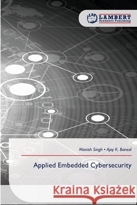 Applied Embedded Cybersecurity Manish Singh Ajay K. Bansal 9786209971518
