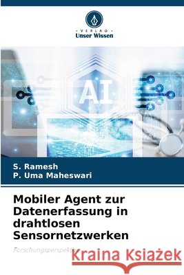 Mobiler Agent zur Datenerfassung in drahtlosen Sensornetzwerken Ramesh, S., Uma Maheswari, P. 9786209972294