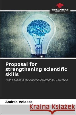 Proposal for strengthening scientific skills Velasco, Andrés 9786209973987