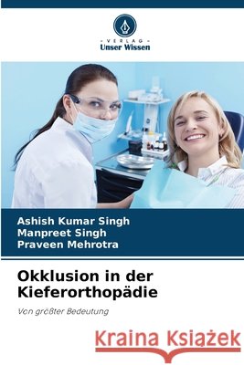 Okklusion in der Kieferorthopädie Singh, Ashish Kumar, Singh, Manpreet, Mehrotra, Praveen 9786209974267