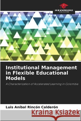 Institutional Management in Flexible Educational Models Rincón Calderón, Luis Aníbal 9786209975905