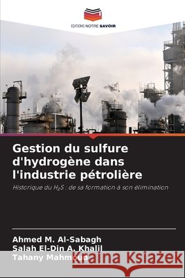 Gestion du sulfure d'hydrogène dans l'industrie pétrolière Al-Sabagh, Ahmed M., A. Khalil, Salah El-Din, Mahmoud, Tahany 9786209976698