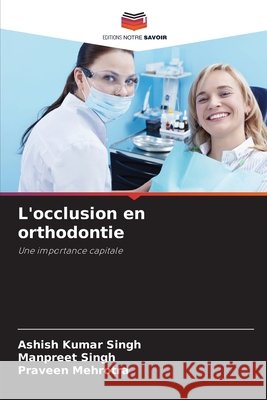 L'occlusion en orthodontie Ashish Kumar Singh Manpreet Singh Praveen Mehrotra 9786209976827 Editions Notre Savoir