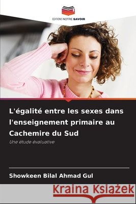 L'égalité entre les sexes dans l'enseignement primaire au Cachemire du Sud Gul, Showkeen Bilal Ahmad 9786209978302