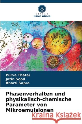 Phasenverhalten und physikalisch-chemische Parameter von Mikroemulsionen Thatai, Purva, Sood, Jatin, Sapra, Bharti 9786209979873
