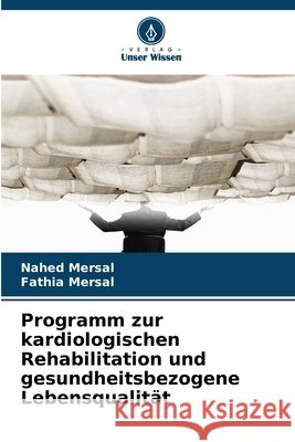 Programm zur kardiologischen Rehabilitation und gesundheitsbezogene Lebensqualität Mersal, Nahed, Mersal, Fathia 9786209980411