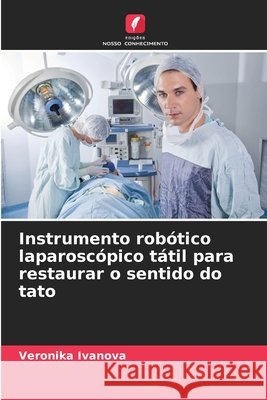 Instrumento robótico laparoscópico tátil para restaurar o sentido do tato Ivanova, Veronika 9786209981364