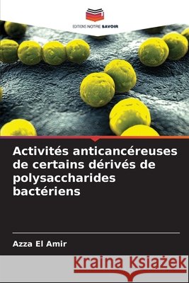 Activités anticancéreuses de certains dérivés de polysaccharides bactériens El Amir, Azza 9786209981449