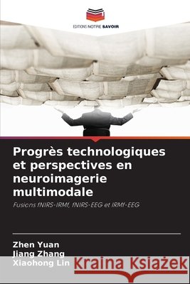 Progrès technologiques et perspectives en neuroimagerie multimodale Yuan, Zhen, Zhang, Jiang, Lin, Xiaohong 9786209981586