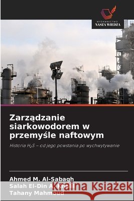 Zarządzanie siarkowodorem w przemyśle naftowym Al-Sabagh, Ahmed M., A. Khalil, Salah El-Din, Mahmoud, Tahany 9786209981814