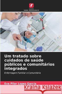 Um tratado sobre cuidados de saúde públicos e comunitários integrados López García, Eva Pilar 9786209982903