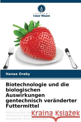 Biotechnologie und die biologischen Auswirkungen gentechnisch veränderter Futtermittel Oraby, Hanaa 9786209983313