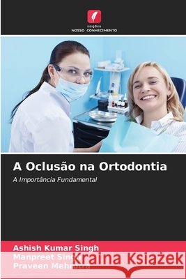 A Oclusão na Ortodontia Singh, Ashish Kumar, Singh, Manpreet, Mehrotra, Praveen 9786209984501