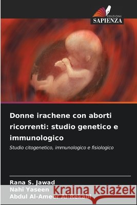 Donne irachene con aborti ricorrenti: studio genetico e immunologico S. Jawad, Rana, Yaseen, Nahi, Al-Rekabi, Abdul Al-Ameer 9786209985492