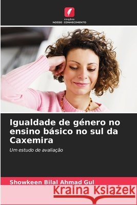 Igualdade de género no ensino básico no sul da Caxemira Gul, Showkeen Bilal Ahmad 9786209985980