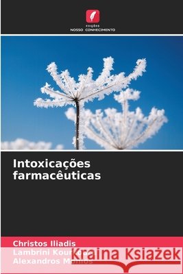 Intoxicações farmacêuticas Iliadis, Christos, Kourkouta, Lambrini, Monios, Alexandros 9786209986017