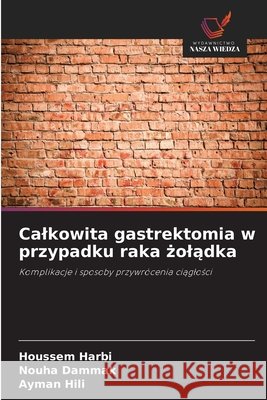 Calkowita gastrektomia w przypadku raka żolądka Harbi, Houssem, Dammak, Nouha, Hili, Ayman 9786209986444
