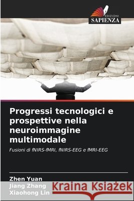 Progressi tecnologici e prospettive nella neuroimmagine multimodale Yuan, Zhen, Zhang, Jiang, Lin, Xiaohong 9786209986703
