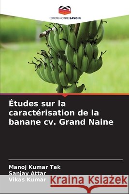 Études sur la caractérisation de la banane cv. Grand Naine Tak, Manoj Kumar, Attar, Sanjay, Kumar, Vikas 9786209987588 Editions Notre Savoir