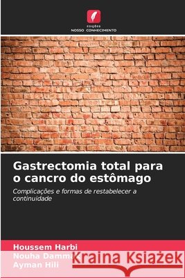 Gastrectomia total para o cancro do estômago Harbi, Houssem, Dammak, Nouha, Hili, Ayman 9786209989001