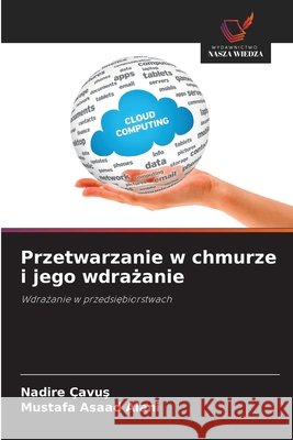 Przetwarzanie w chmurze i jego wdrażanie Nadire Cavus Mustafa Asaad Alani 9786209989117 Wydawnictwo Nasza Wiedza