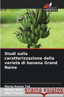 Studi sulla caratterizzazione della varietà di banana Grand Naine Tak, Manoj Kumar, Attar, Sanjay, Kumar, Vikas 9786209990144 Edizioni Sapienza