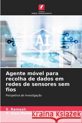 Agente móvel para recolha de dados em redes de sensores sem fios Ramesh, S., Uma Maheswari, P. 9786209990212