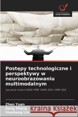 Postępy technologiczne i perspektywy w neuroobrazowaniu multimodalnym Yuan, Zhen, Zhang, Jiang, Lin, Xiaohong 9786209991820