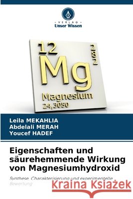 Eigenschaften und säurehemmende Wirkung von Magnesiumhydroxid Mekahlia, Leila, Merah, Abdelali, Hadef, Youcef 9786209993770