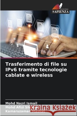 Trasferimento di file su IPv6 tramite tecnologie cablate e wireless Mohd Nazri Ismail Mohd Afizi Shukran Kamaruzaman Maskat 9786209994685