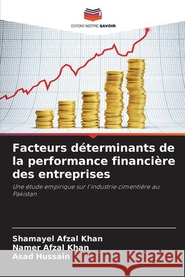 Facteurs d?terminants de la performance financi?re des entreprises Shamayel Afzal Khan Namer Afzal Khan Asad Hussain 9786209996078