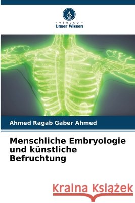 Menschliche Embryologie und künstliche Befruchtung Ahmed, Ahmed Ragab Gaber 9786209996115