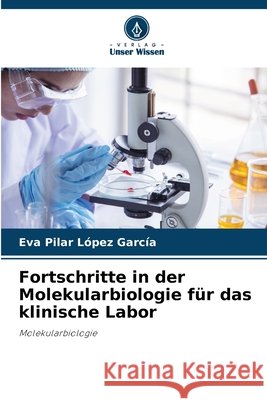 Fortschritte in der Molekularbiologie für das klinische Labor López García, Eva Pilar 9786209996177